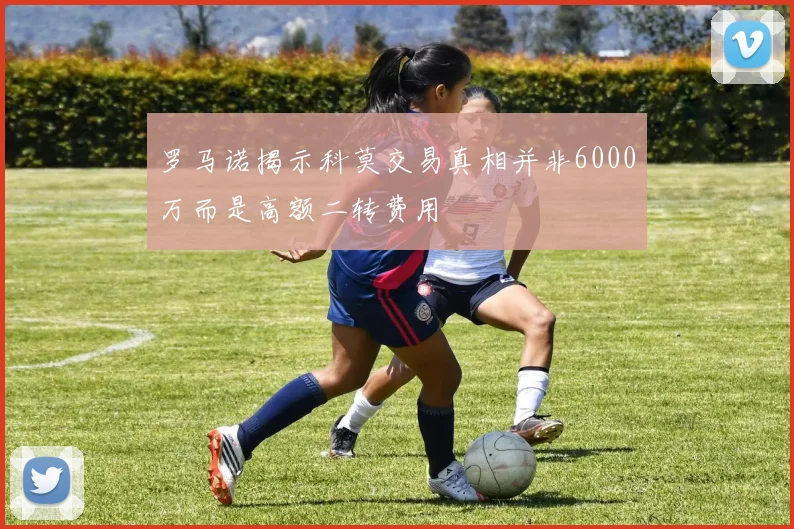 罗马诺揭示科莫交易真相并非6000万而是高额二转费用